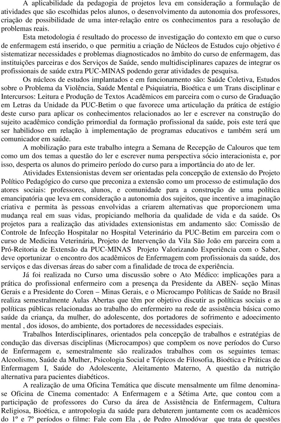 Esta metodologia é resultado do processo de investigação do contexto em que o curso de enfermagem está inserido, o que permitiu a criação de Núcleos de Estudos cujo objetivo é sistematizar