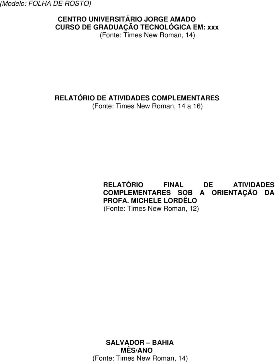 New Roman, 14 a 16) RELATÓRIO FINAL DE ATIVIDADES COMPLEMENTARES SOB A ORIENTAÇÃO DA PROFA.