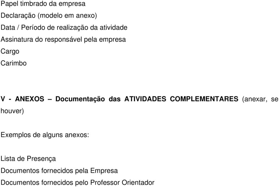 das ATIVIDADES COMPLEMENTARES (anexar, se houver) Exemplos de alguns anexos: Lista de