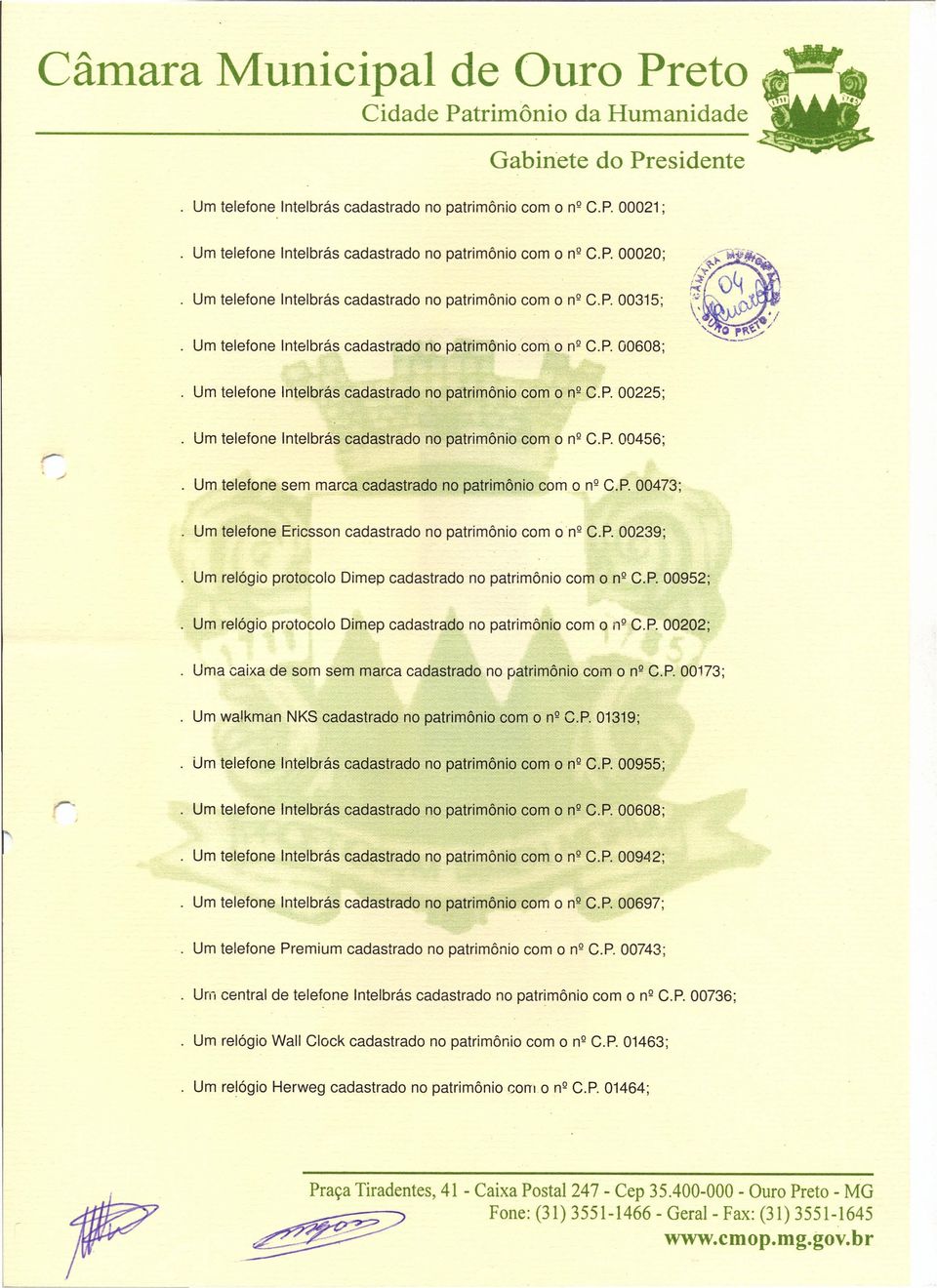 Um telefone sem marca cadastrado no patrimônio com o nº CP 00473; Um telefone Ericsson cadastrado no patrimônio com onº CP 00239; Um relógio protocolo Dimep cadastrado no patrimônio com o nº CP