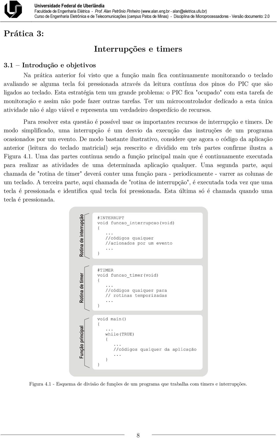 contínua dos pinos do PIC que são ligados ao teclado. Esta estratégia tem um grande problema: o PIC fica "ocupado" com esta tarefa de monitoração e assim não pode fazer outras tarefas.