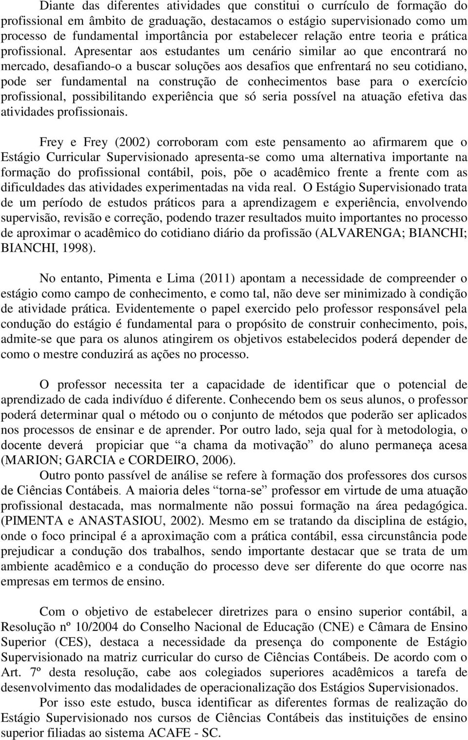 Apresentar aos estudantes um cenário similar ao que encontrará no mercado, desafiando-o a buscar soluções aos desafios que enfrentará no seu cotidiano, pode ser fundamental na construção de