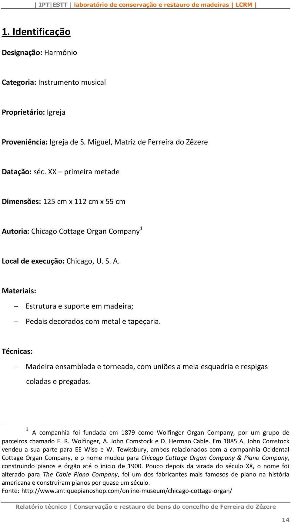 Técnicas: Madeira ensamblada e torneada, com uniões a meia esquadria e respigas coladas e pregadas. 1 A companhia foi fundada em 1879 como Wolfinger Organ Company, por um grupo de parceiros chamado F.