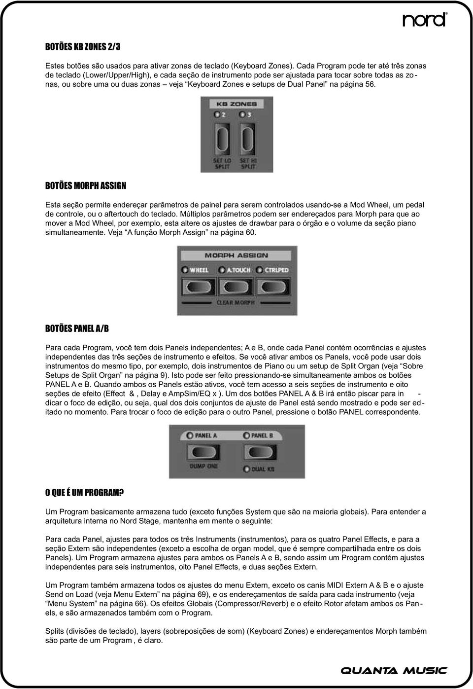 setups de Dual Panel na página 56. BOTÕES MORPH ASSIGN Esta seção permite endereçar parâmetros de painel para serem controlados usando-se a Mod Wheel, um pedal de controle, ou o aftertouch do teclado.