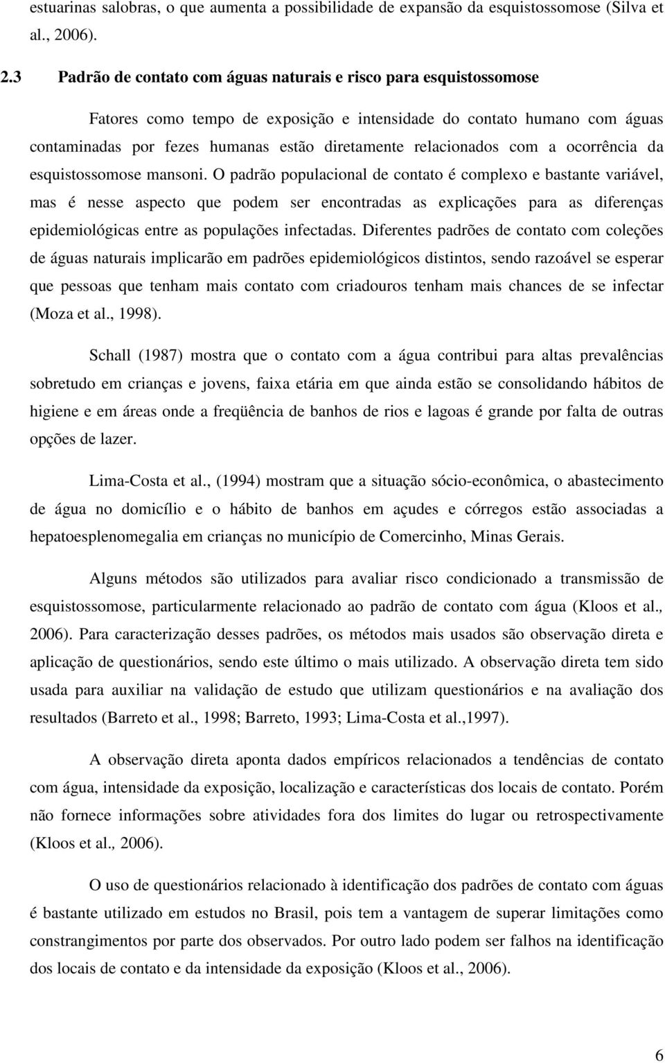 3 Padrão de contato com águas naturais e risco para esquistossomose Fatores como tempo de exposição e intensidade do contato humano com águas contaminadas por fezes humanas estão diretamente