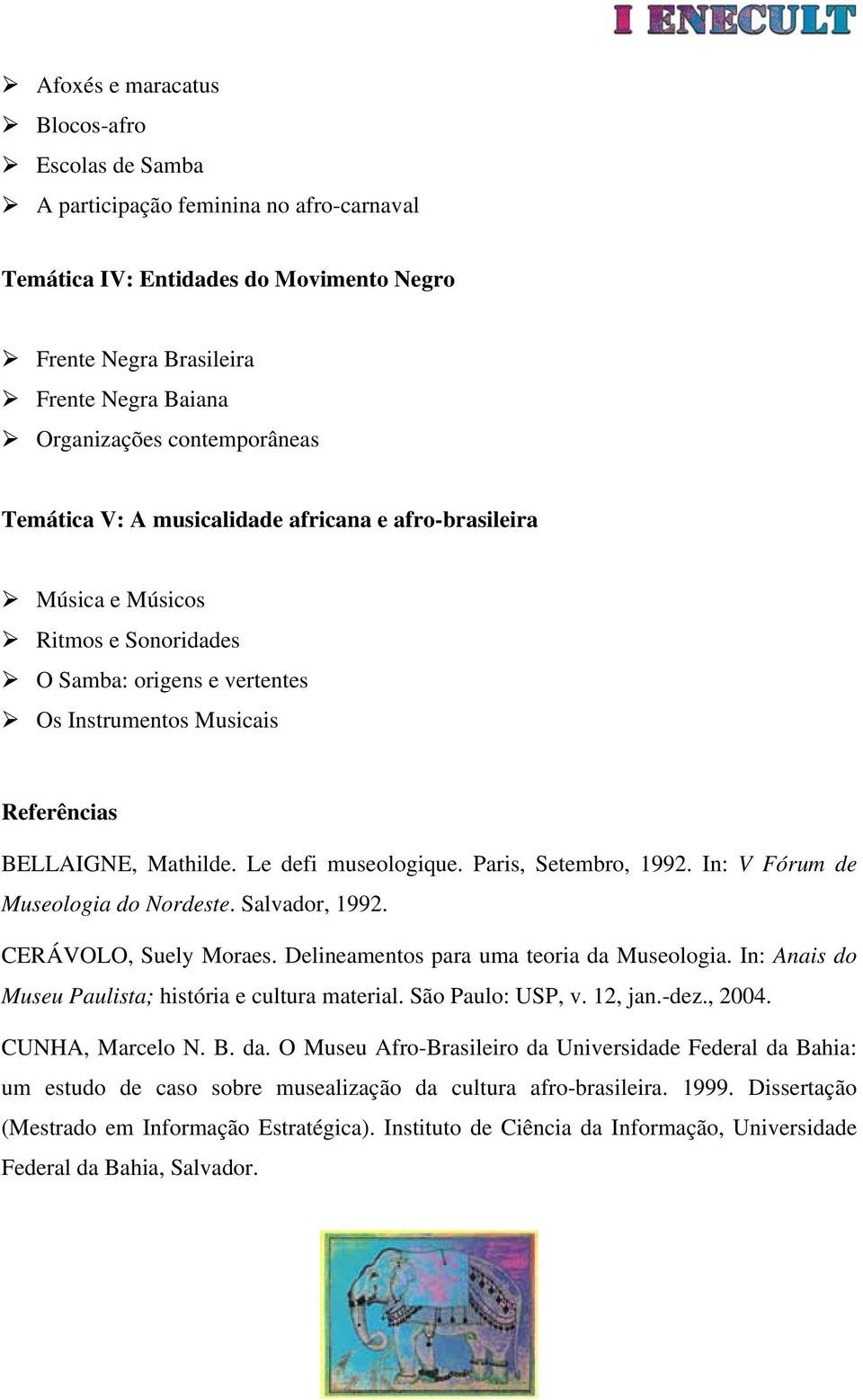 Le defi museologique. Paris, Setembro, 1992. In: V Fórum de Museologia do Nordeste. Salvador, 1992. CERÁVOLO, Suely Moraes. Delineamentos para uma teoria da Museologia.