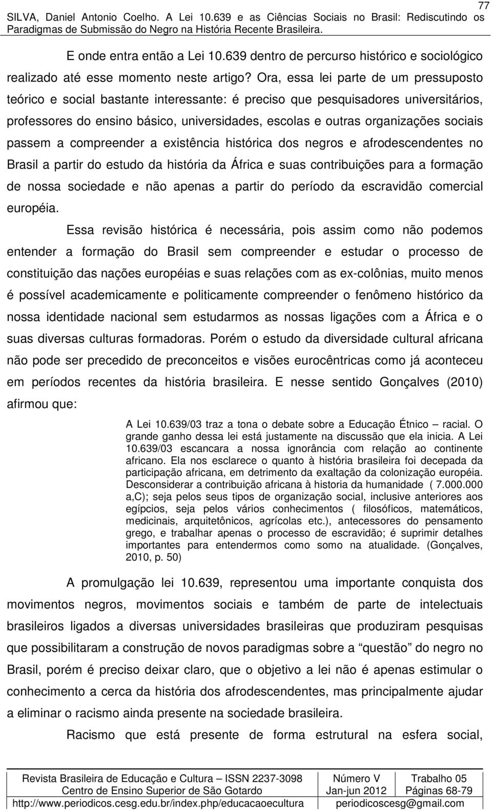 sociais passem a compreender a existência histórica dos negros e afrodescendentes no Brasil a partir do estudo da história da África e suas contribuições para a formação de nossa sociedade e não