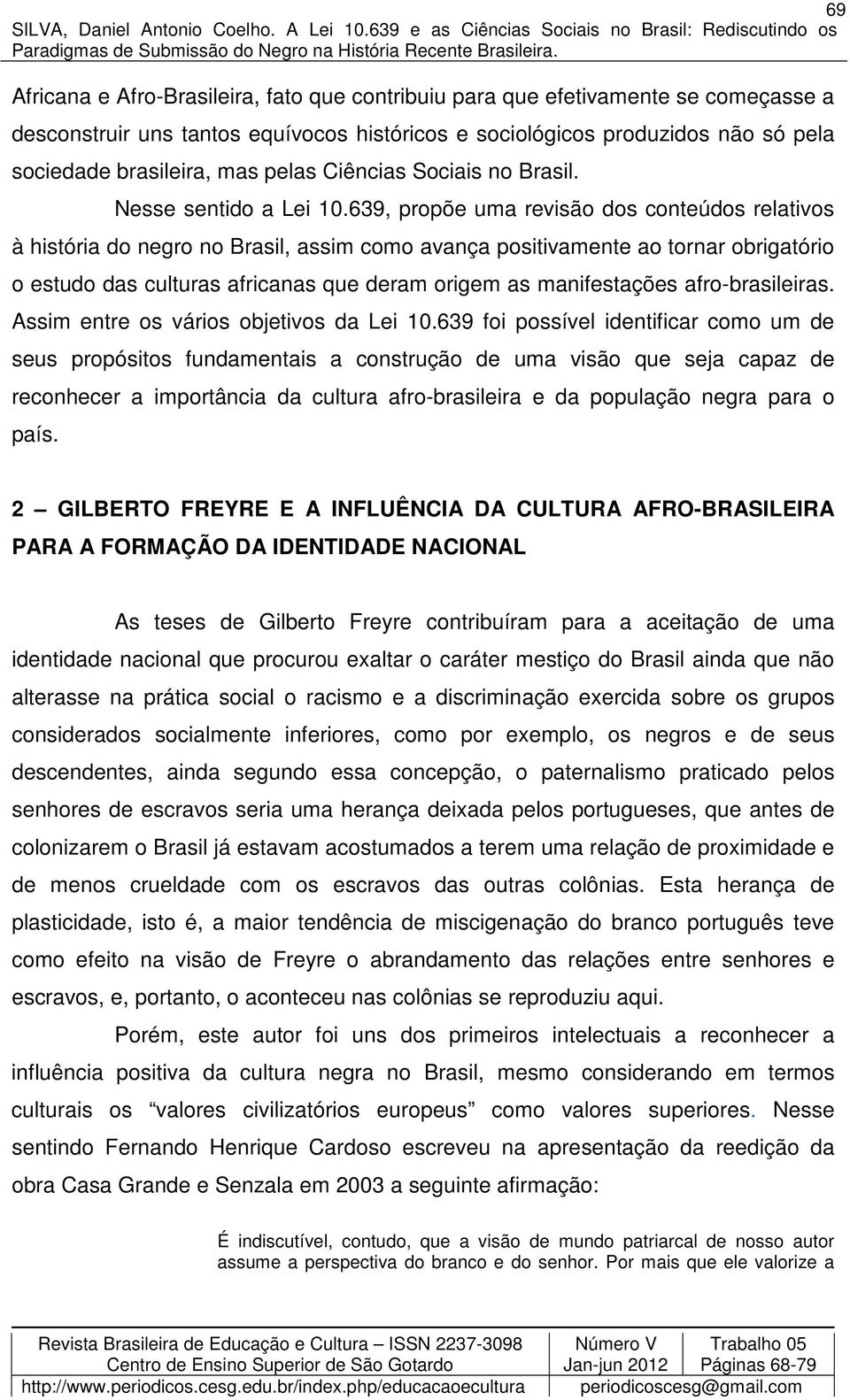 639, propõe uma revisão dos conteúdos relativos à história do negro no Brasil, assim como avança positivamente ao tornar obrigatório o estudo das culturas africanas que deram origem as manifestações