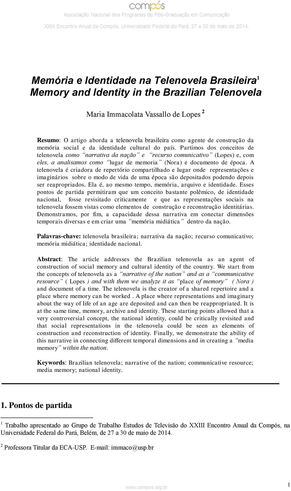 Partimos dos conceitos de telenovela como narrativa da nação e recurso comunicativo (Lopes) e, com eles, a analisamos como lugar de memoria (Nora) e documento de época.