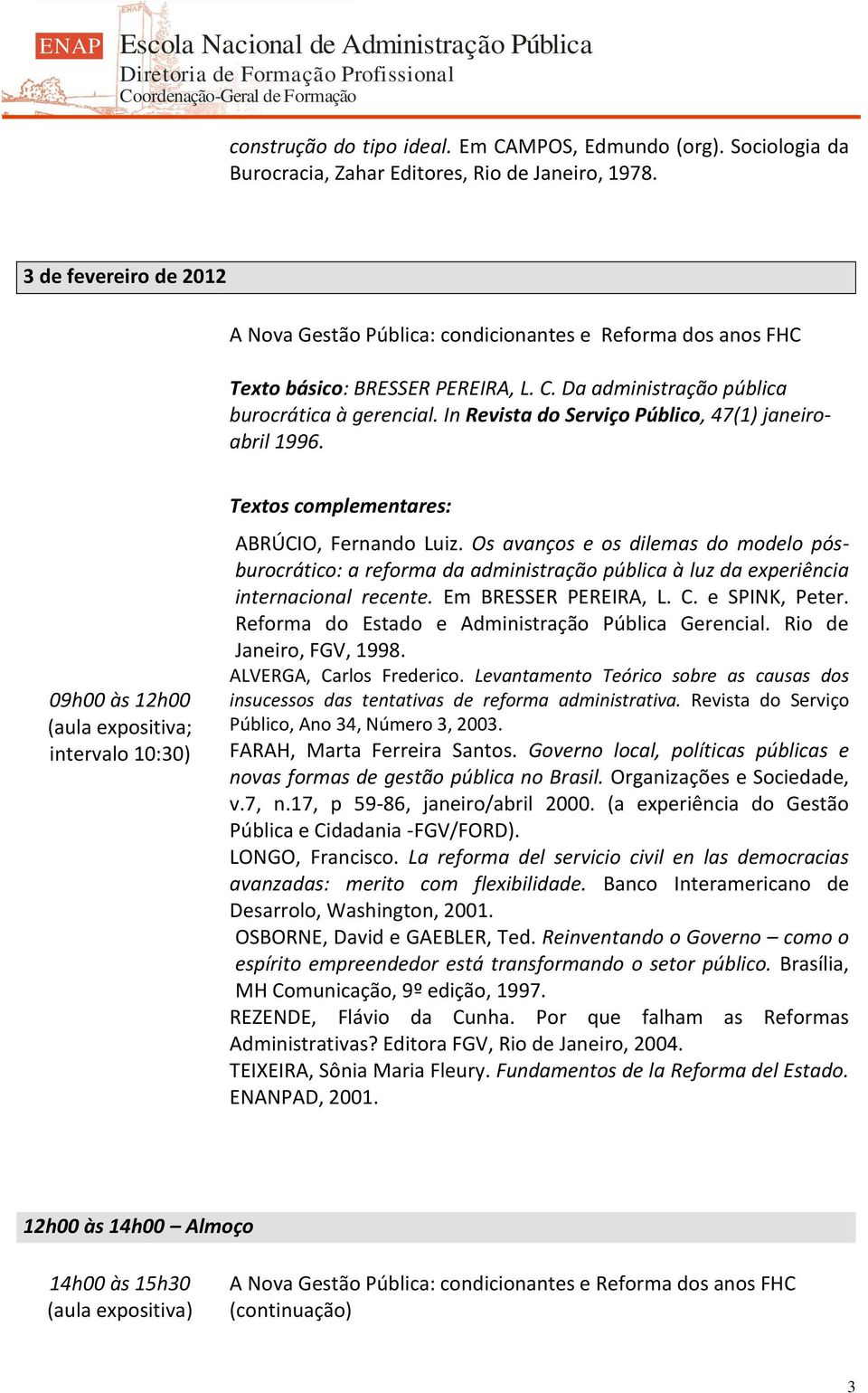 In Revista do Serviço Público, 47(1) janeiroabril 1996. (aula expositiva; intervalo 10:30) ABRÚCIO, Fernando Luiz.