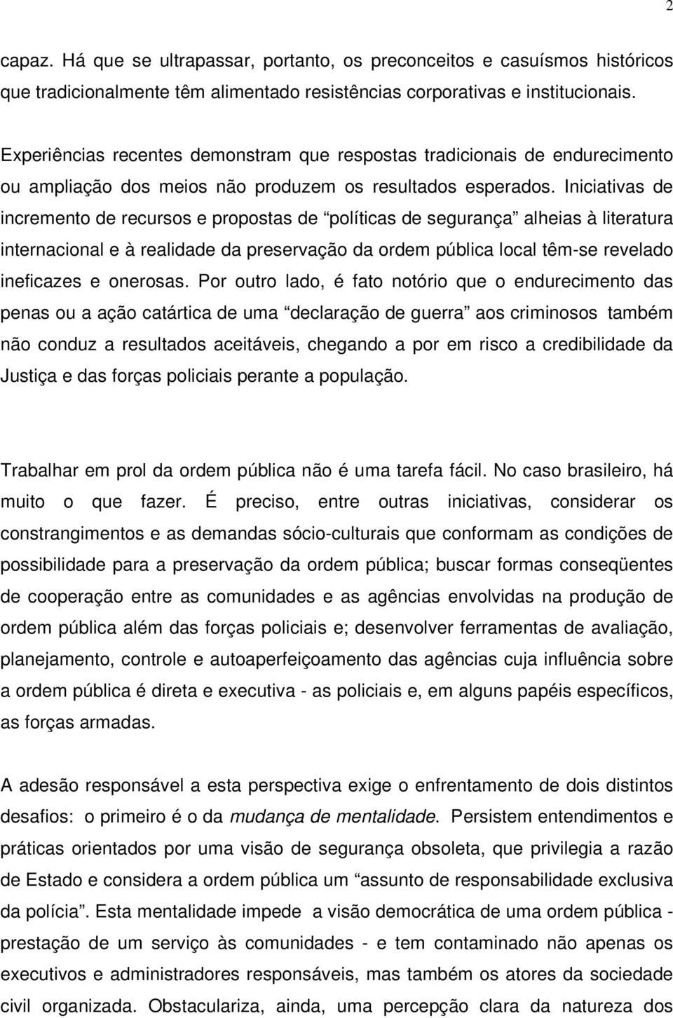 Iniciativas de incremento de recursos e propostas de políticas de segurança alheias à literatura internacional e à realidade da preservação da ordem pública local têm-se revelado ineficazes e