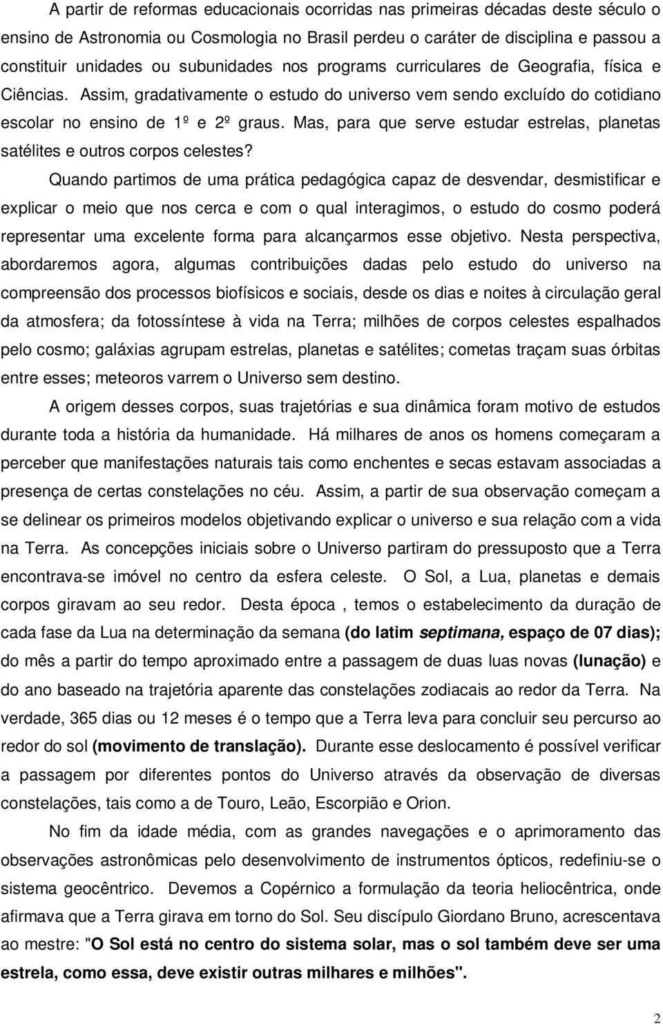 Mas, para que serve estudar estrelas, planetas satélites e outros corpos celestes?