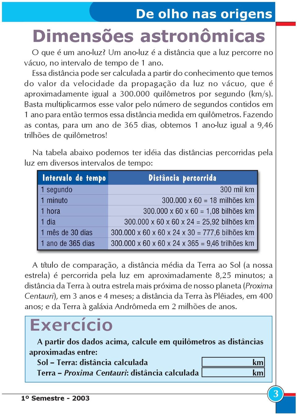 Basta multiplicarmos esse valor pelo número de segundos contidos em 1 ano para então termos essa distância medida em quilômetros.