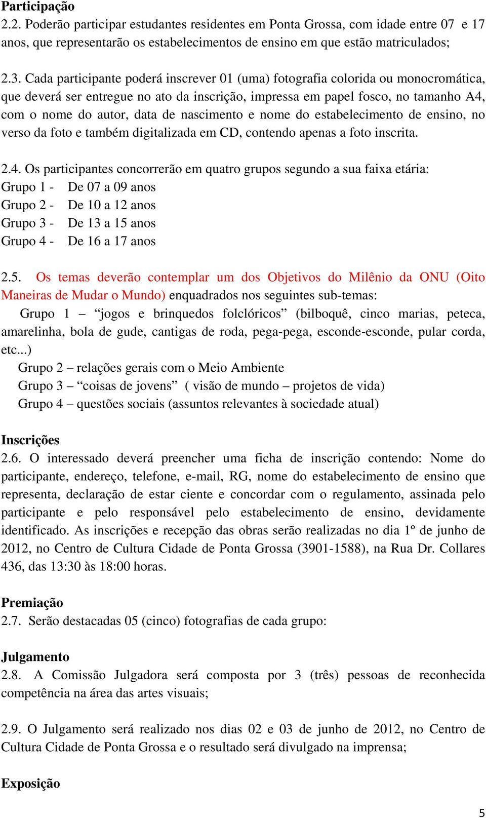 nascimento e nome do estabelecimento de ensino, no verso da foto e também digitalizada em CD, contendo apenas a foto inscrita. 2.4.