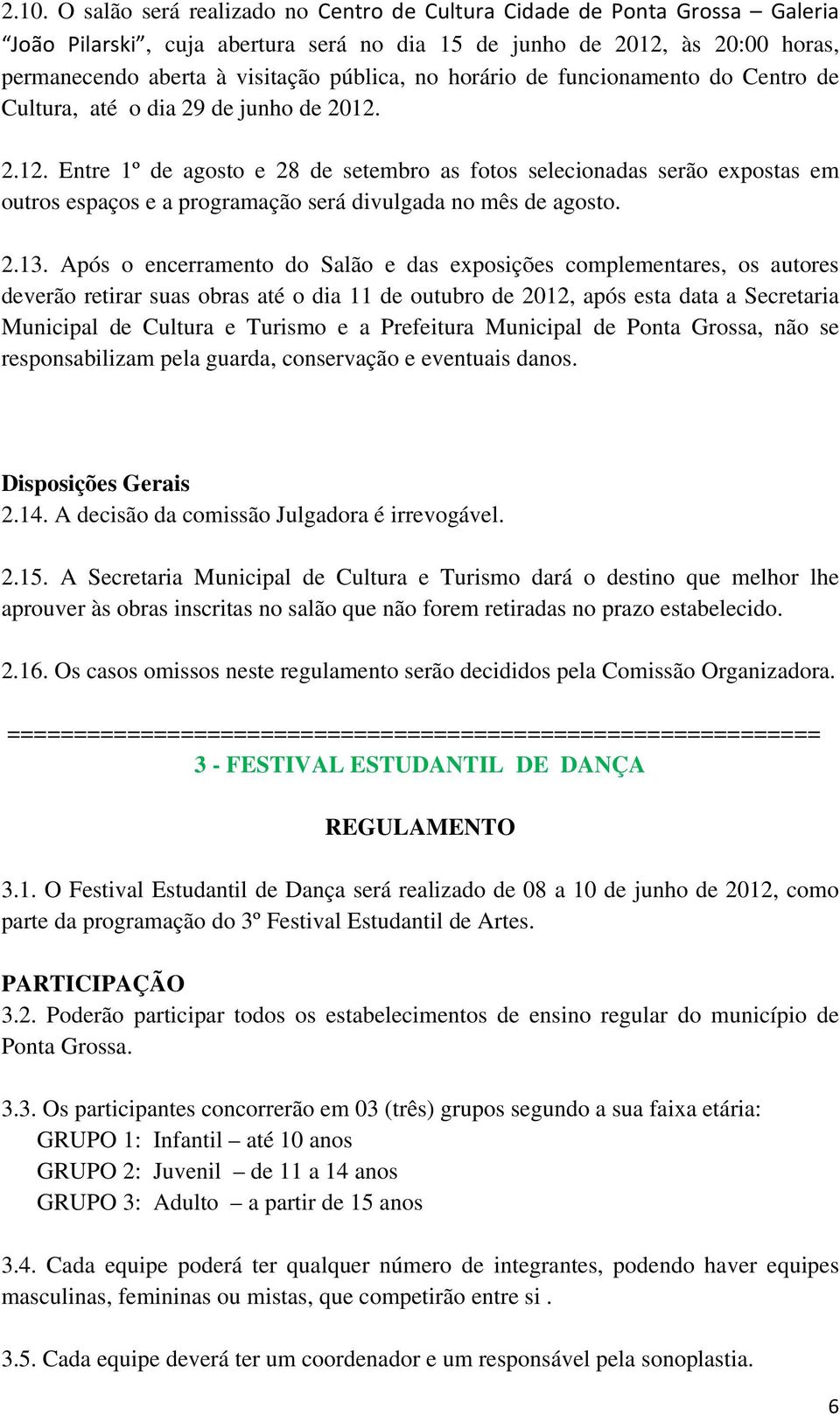 2.12. Entre 1º de agosto e 28 de setembro as fotos selecionadas serão expostas em outros espaços e a programação será divulgada no mês de agosto. 2.13.