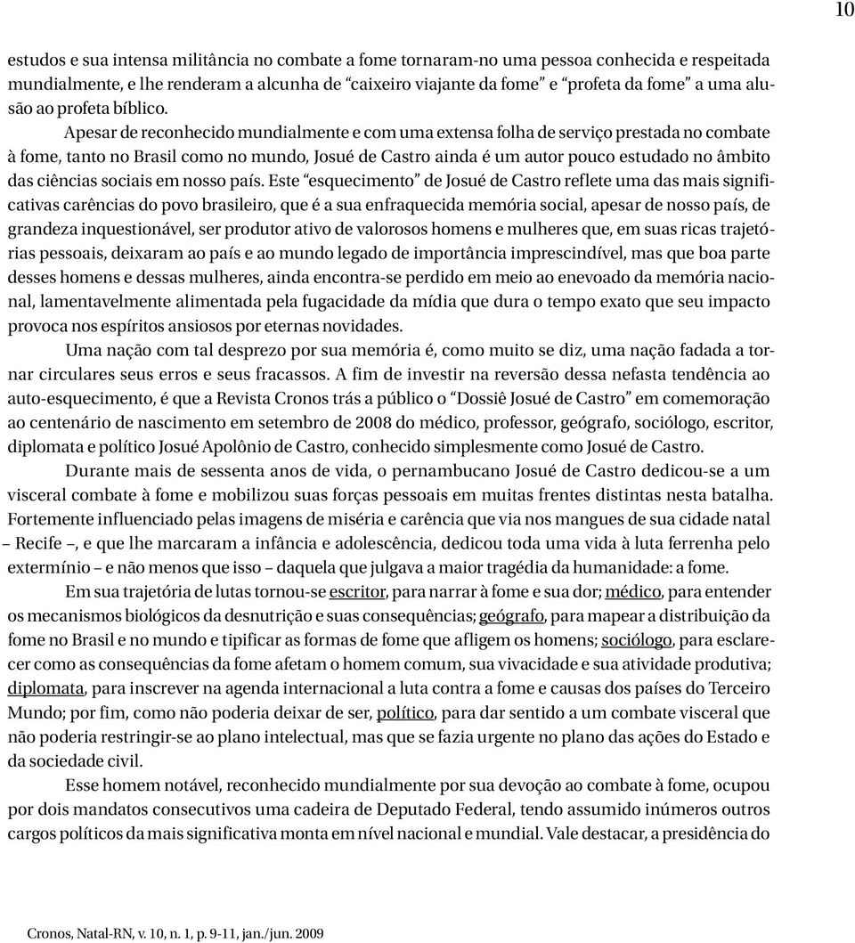 Apesar de reconhecido mundialmente e com uma extensa folha de serviço prestada no combate à fome, tanto no Brasil como no mundo, Josué de Castro ainda é um autor pouco estudado no âmbito das ciências