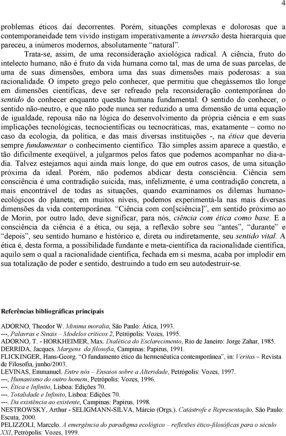 Trata-se, assim, de uma reconsideração axiológica radical.