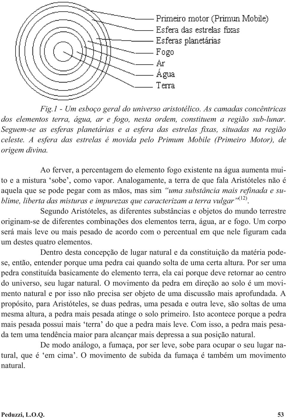 Ao ferver, a percentagem do elemento fogo existente na água aumenta muito e a mistura sobe, como vapor.