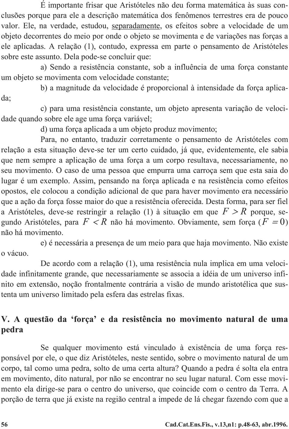 A relação (1), contudo, expressa em parte o pensamento de Aristóteles sobre este assunto.