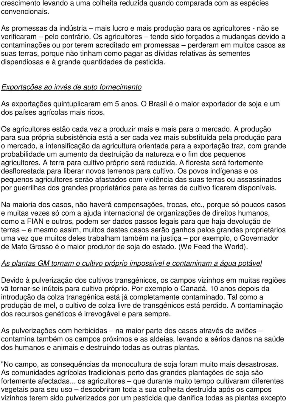 Os agricultores tendo sido forçados a mudanças devido a contaminações ou por terem acreditado em promessas perderam em muitos casos as suas terras, porque não tinham como pagar as dívidas relativas