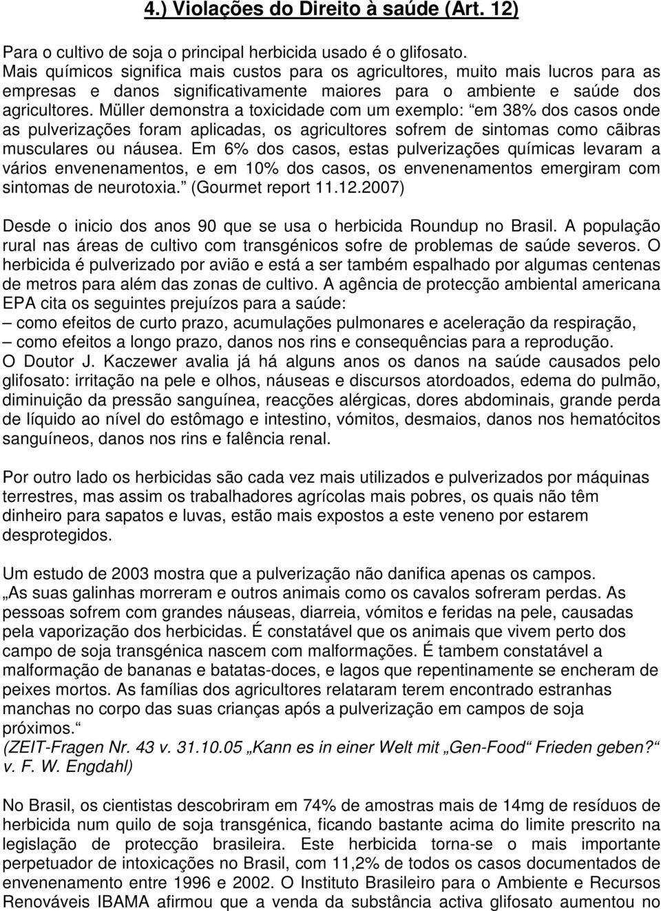 Müller demonstra a toxicidade com um exemplo: em 38% dos casos onde as pulverizações foram aplicadas, os agricultores sofrem de sintomas como cãibras musculares ou náusea.