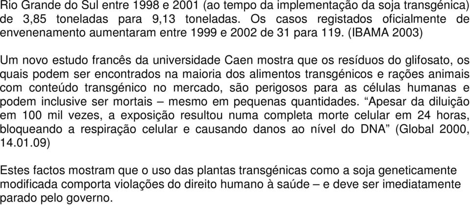 (IBAMA 2003) Um novo estudo francês da universidade Caen mostra que os resíduos do glifosato, os quais podem ser encontrados na maioria dos alimentos transgénicos e rações animais com conteúdo