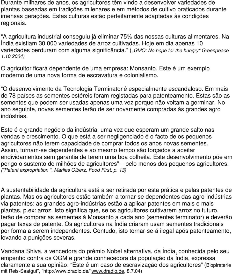 000 variedades de arroz cultivadas. Hoje em dia apenas 10 variedades perduram com alguma significância. ( GMO: No hope for the hungry Greenpeace 1.10.2004) O agricultor ficará dependente de uma empresa: Monsanto.