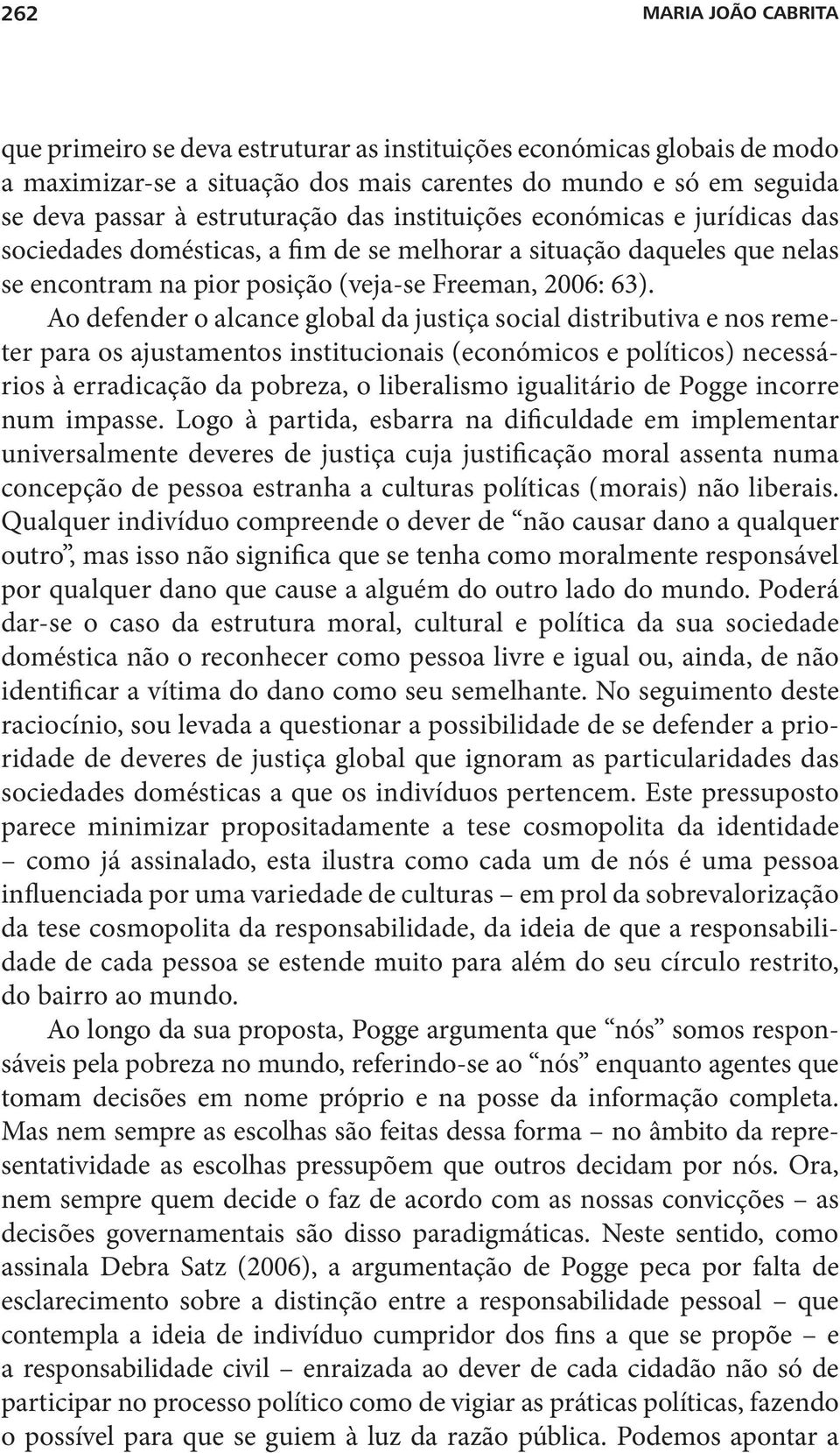 Ao defender o alcance global da justiça social distributiva e nos remeter para os ajustamentos institucionais (económicos e políticos) necessários à erradicação da pobreza, o liberalismo igualitário