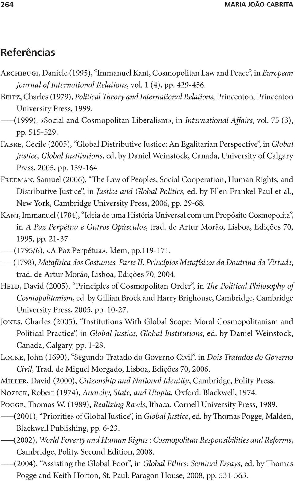 75 (3), pp. 515-529. Fabre, Cécile (2005), Global Distributive Justice: An Egalitarian Perspective, in Global Justice, Global Institutions, ed.