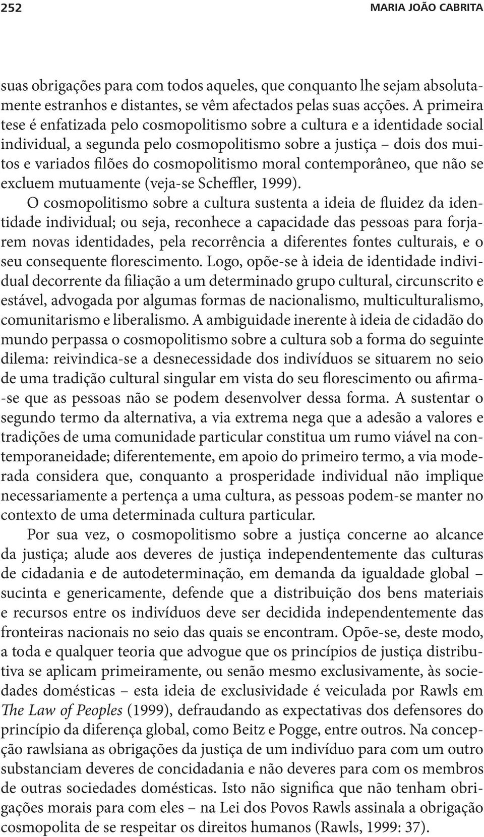 moral contemporâneo, que não se excluem mutuamente (veja -se Scheffler, 1999).