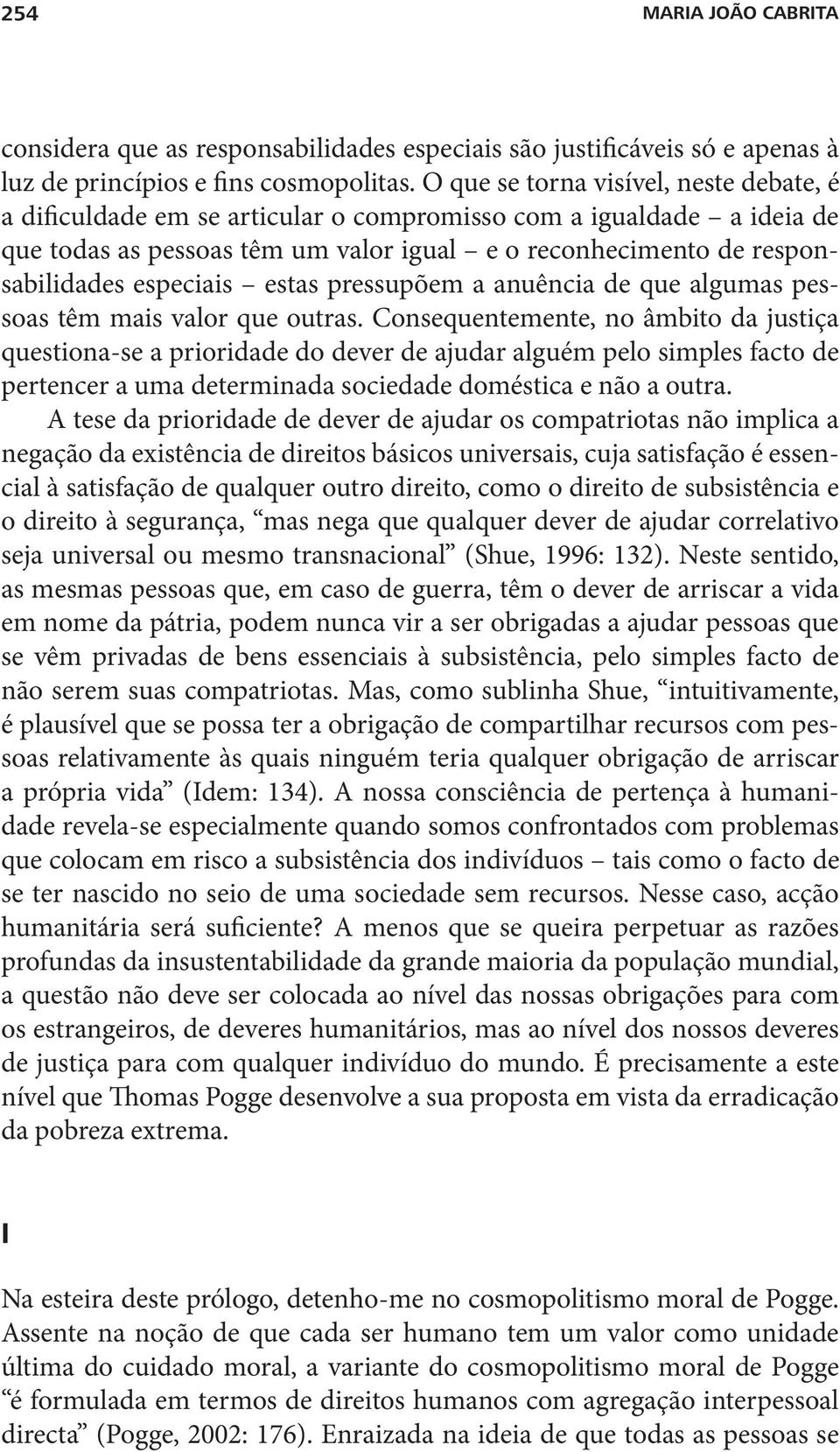 especiais estas pressupõem a anuência de que algumas pessoas têm mais valor que outras.