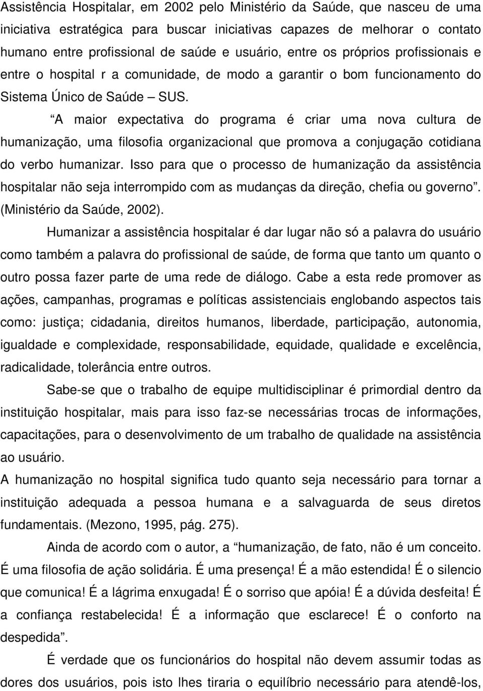 A maior expectativa do programa é criar uma nova cultura de humanização, uma filosofia organizacional que promova a conjugação cotidiana do verbo humanizar.