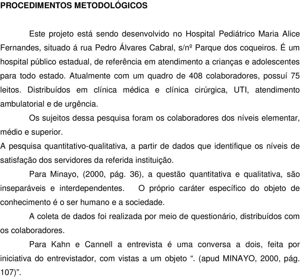 Distribuídos em clínica médica e clínica cirúrgica, UTI, atendimento ambulatorial e de urgência. Os sujeitos dessa pesquisa foram os colaboradores dos níveis elementar, médio e superior.