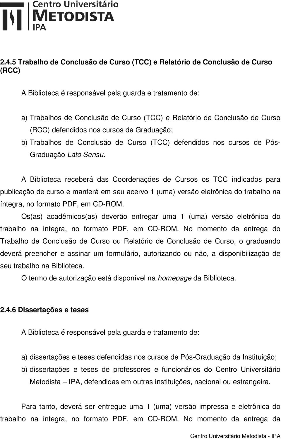 A Biblioteca receberá das Coordenações de Cursos os TCC indicados para publicação de curso e manterá em seu acervo 1 (uma) versão eletrônica do trabalho na íntegra, no formato PDF, em CD-ROM.