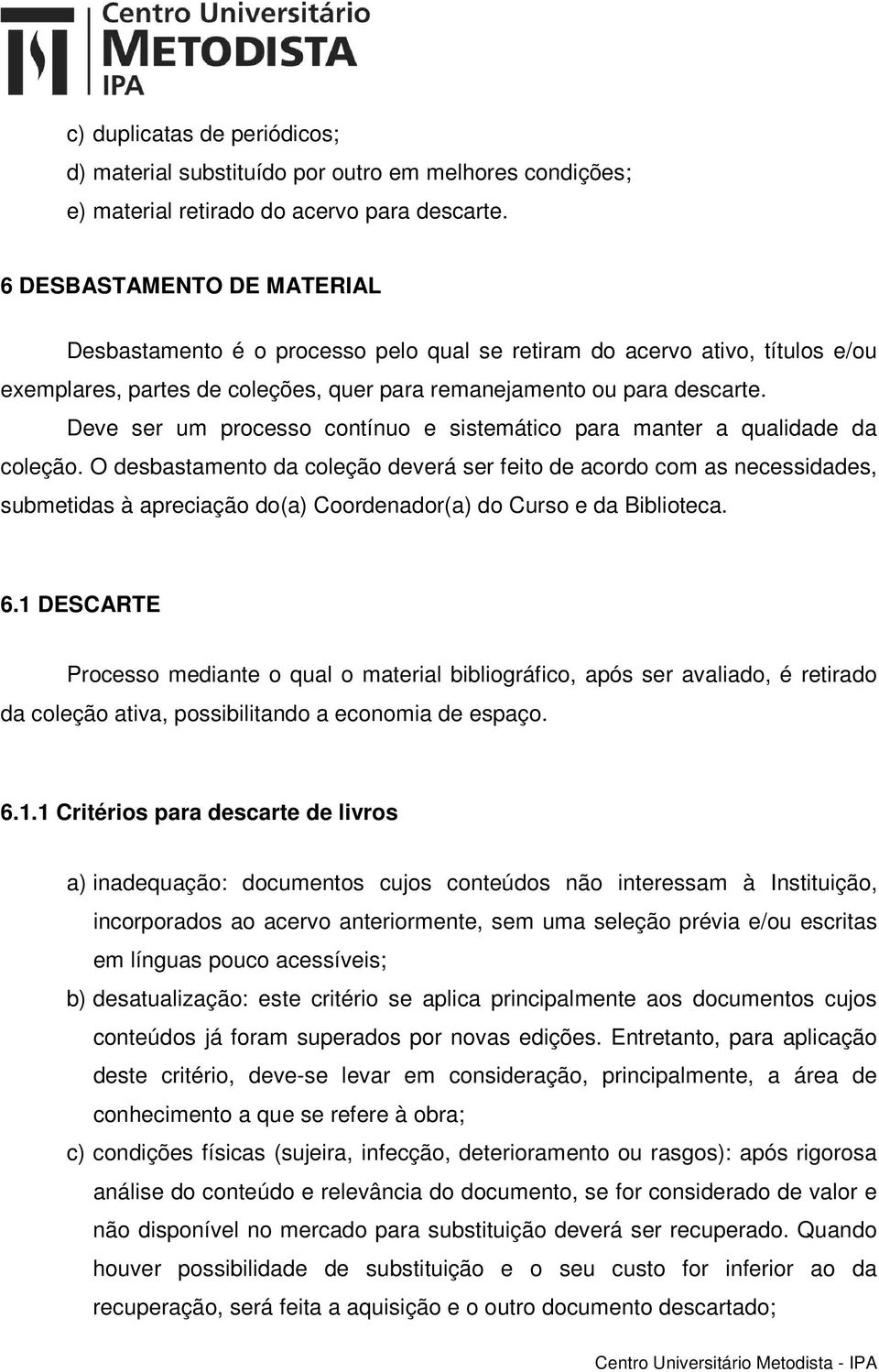 Deve ser um processo contínuo e sistemático para manter a qualidade da coleção.