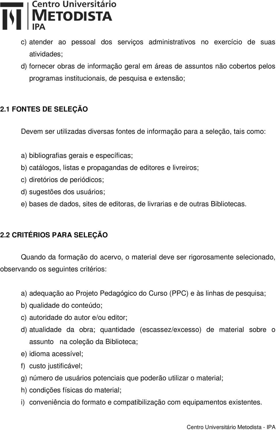 1 FONTES DE SELEÇÃO Devem ser utilizadas diversas fontes de informação para a seleção, tais como: a) bibliografias gerais e específicas; b) catálogos, listas e propagandas de editores e livreiros; c)