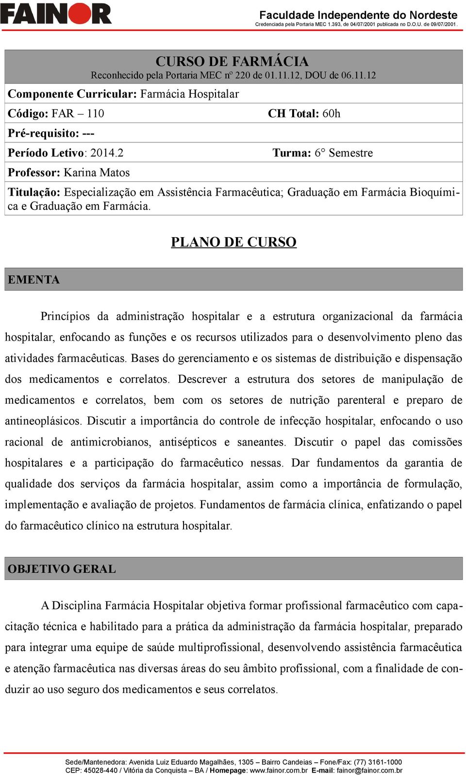 PLANO DE CURSO EMENTA Princípios da administração hospitalar e a estrutura organizacional da farmácia hospitalar, enfocando as funções e os recursos utilizados para o desenvolvimento pleno das