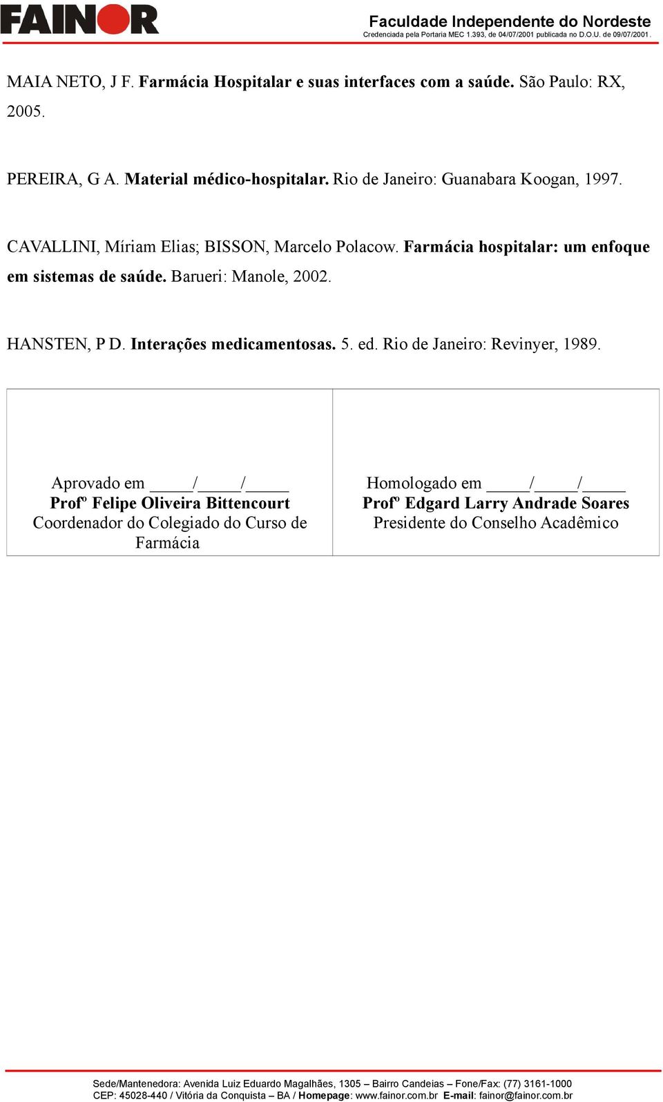 Farmácia hospitalar: um enfoque em sistemas de saúde. Barueri: Manole, 2002. HANSTEN, P D. Interações medicamentosas. 5. ed.