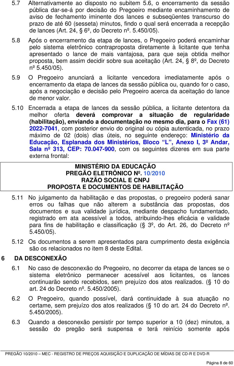 minutos, findo o qual será encerrada a recepção de lances (Art. 24, 6º, do Decreto nº. 5.