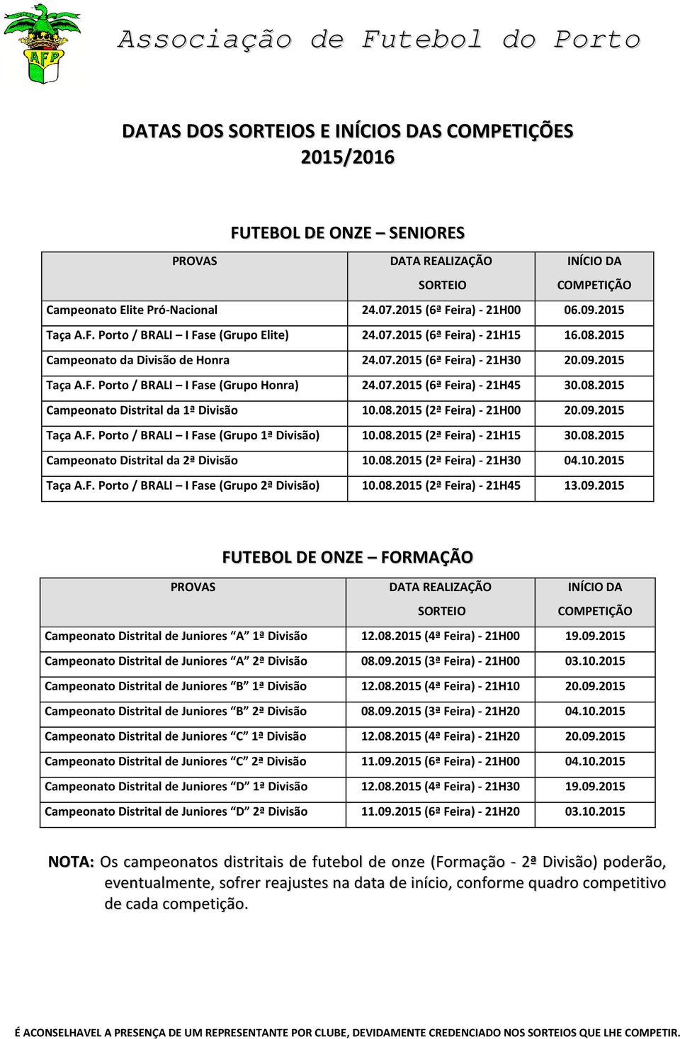 07.2015 (6ª Feira) - 21H45 30.08.2015 Campeonato Distrital da 1ª Divisão 10.08.2015 (2ª Feira) - 21H00 20.09.2015 Taça A.F. Porto / BRALI I Fase (Grupo 1ª Divisão) 10.08.2015 (2ª Feira) - 21H15 30.08.2015 Campeonato Distrital da 2ª Divisão 10.