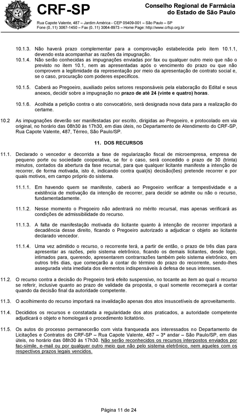 1, nem as apresentadas após o vencimento do prazo ou que não comprovem a legitimidade da representação por meio da apresentação de contrato social e, se o caso, procuração com poderes específicos. 10.