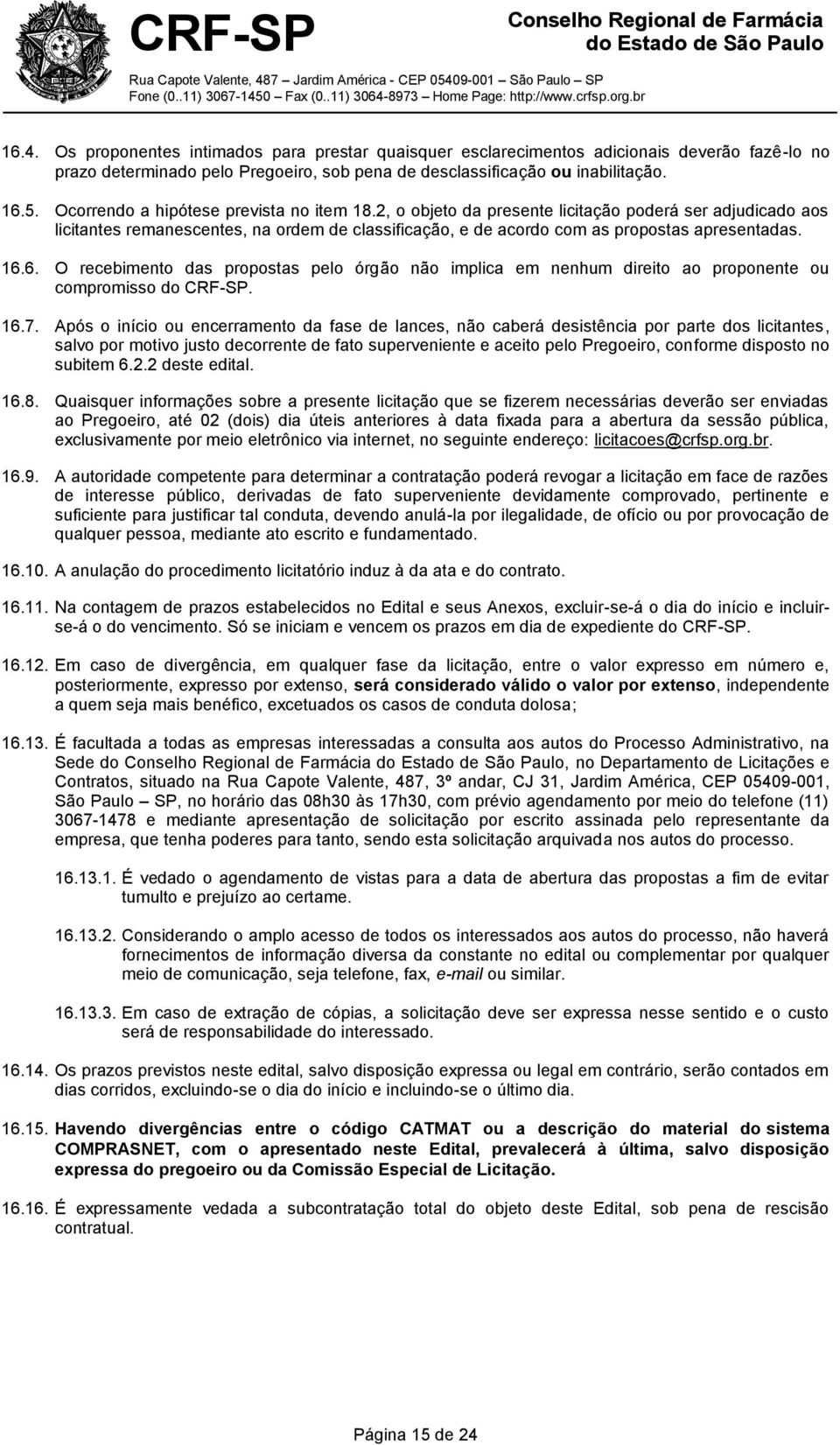 6. O recebimento das propostas pelo órgão não implica em nenhum direito ao proponente ou compromisso do CRF-SP. 16.7.