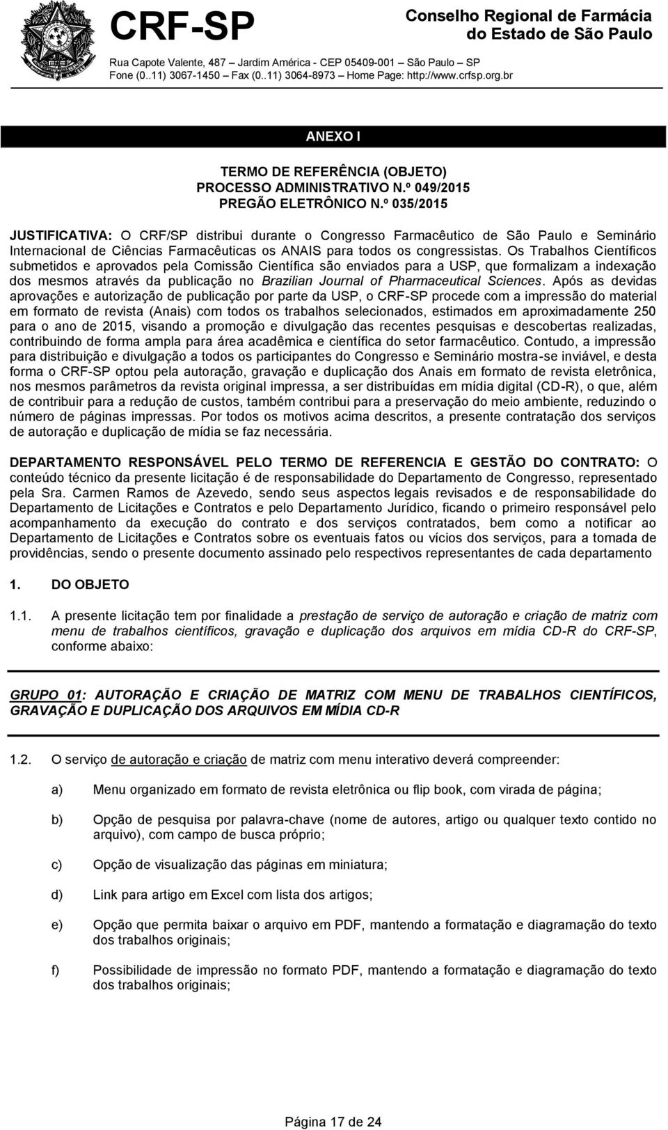 Os Trabalhos Científicos submetidos e aprovados pela Comissão Científica são enviados para a USP, que formalizam a indexação dos mesmos através da publicação no Brazilian Journal of Pharmaceutical