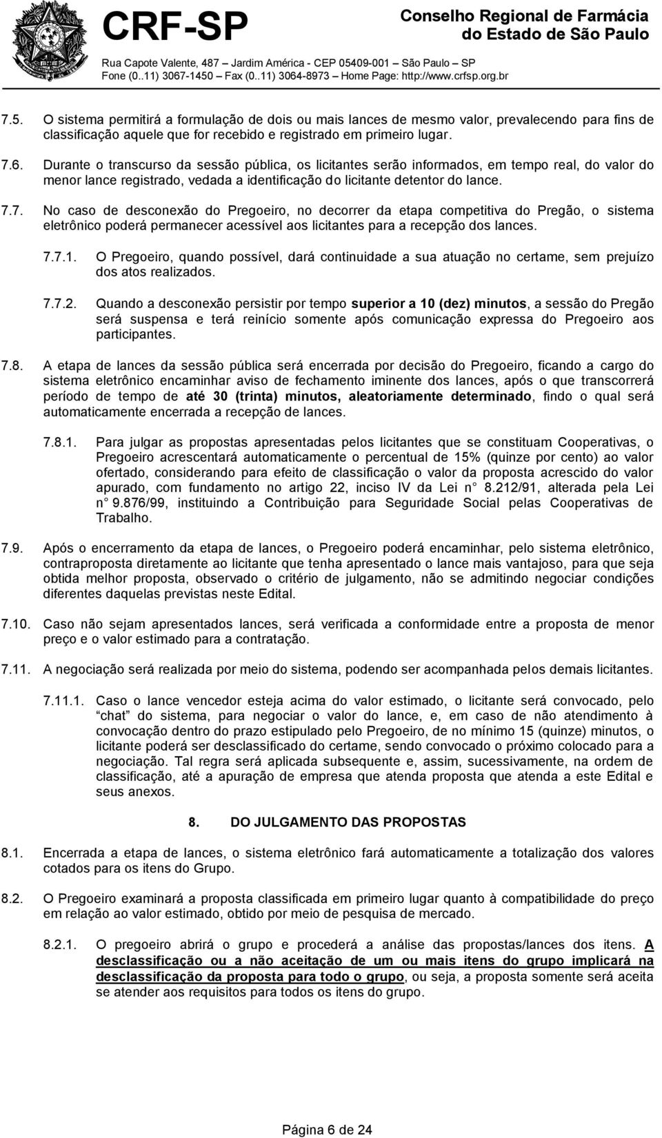 7. No caso de desconexão do Pregoeiro, no decorrer da etapa competitiva do Pregão, o sistema eletrônico poderá permanecer acessível aos licitantes para a recepção dos lances. 7.7.1.