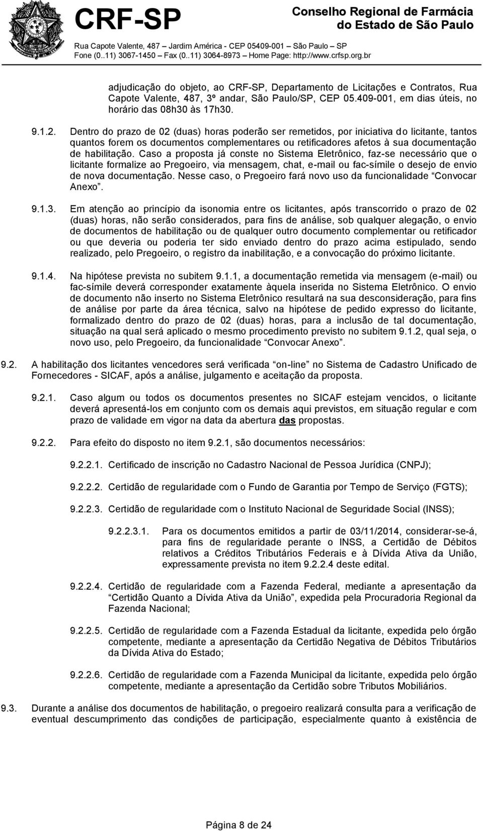 Caso a proposta já conste no Sistema Eletrônico, faz-se necessário que o licitante formalize ao Pregoeiro, via mensagem, chat, e-mail ou fac-símile o desejo de envio de nova documentação.