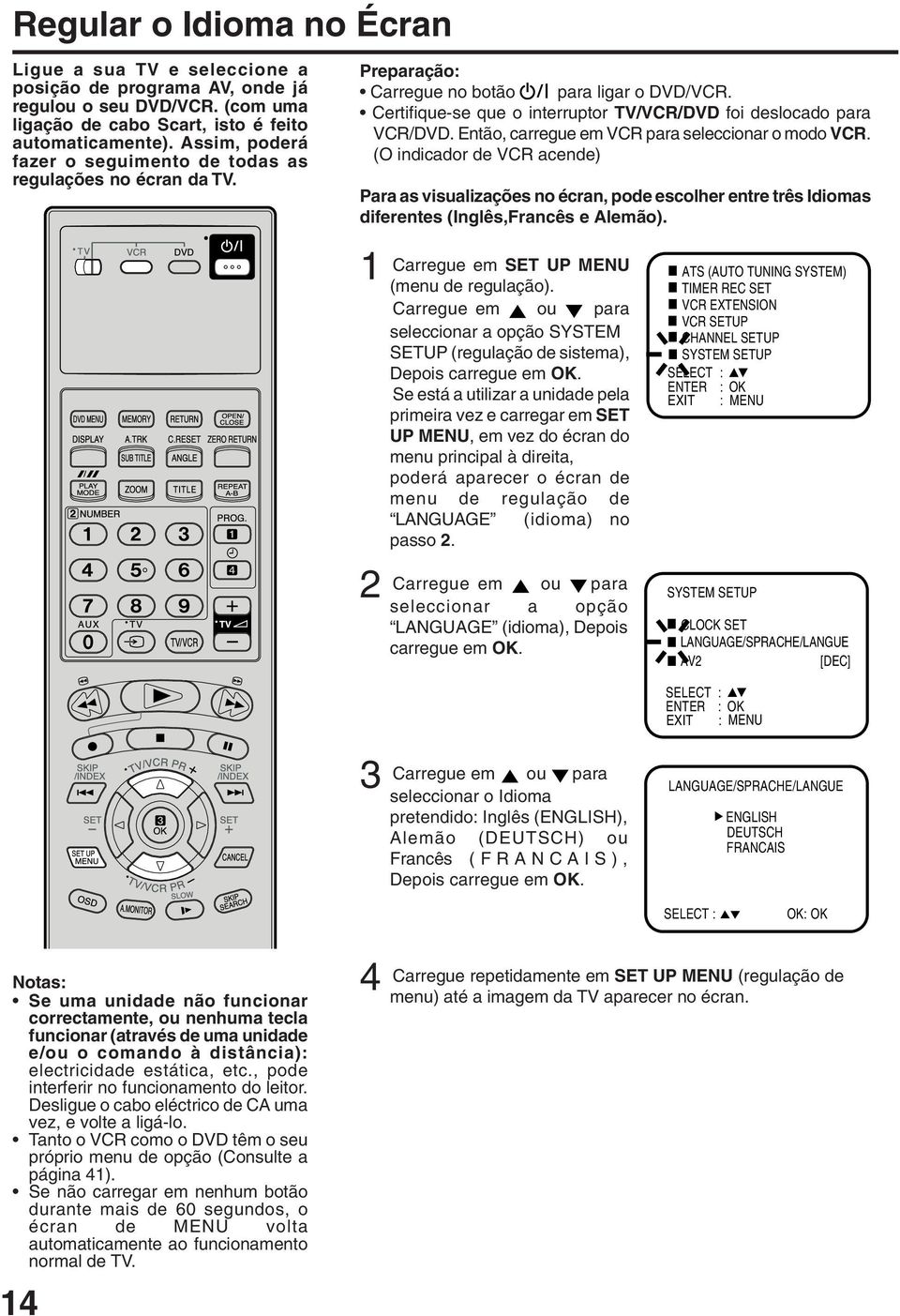 Então, carregue em para seleccionar o modo. (O indicador de acende) Para as visualizações no écran, pode escolher entre três Idiomas diferentes (Inglês,Francês e Alemão).