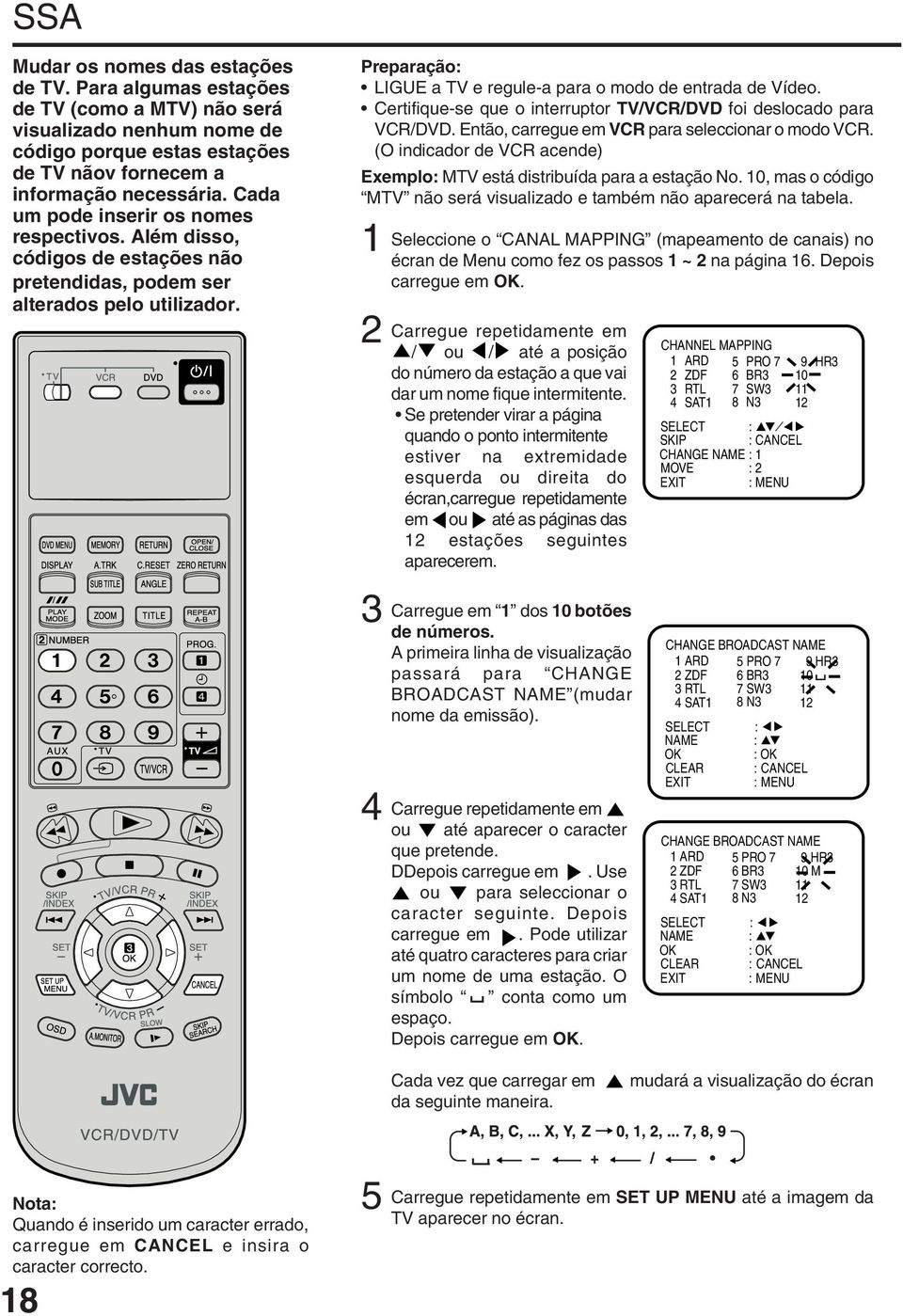 Certifique-se que o interruptor TV//DVD foi deslocado para /DVD. Então, carregue em para seleccionar o modo. (O indicador de acende) Exemplo: MTV está distribuída para a estação No.