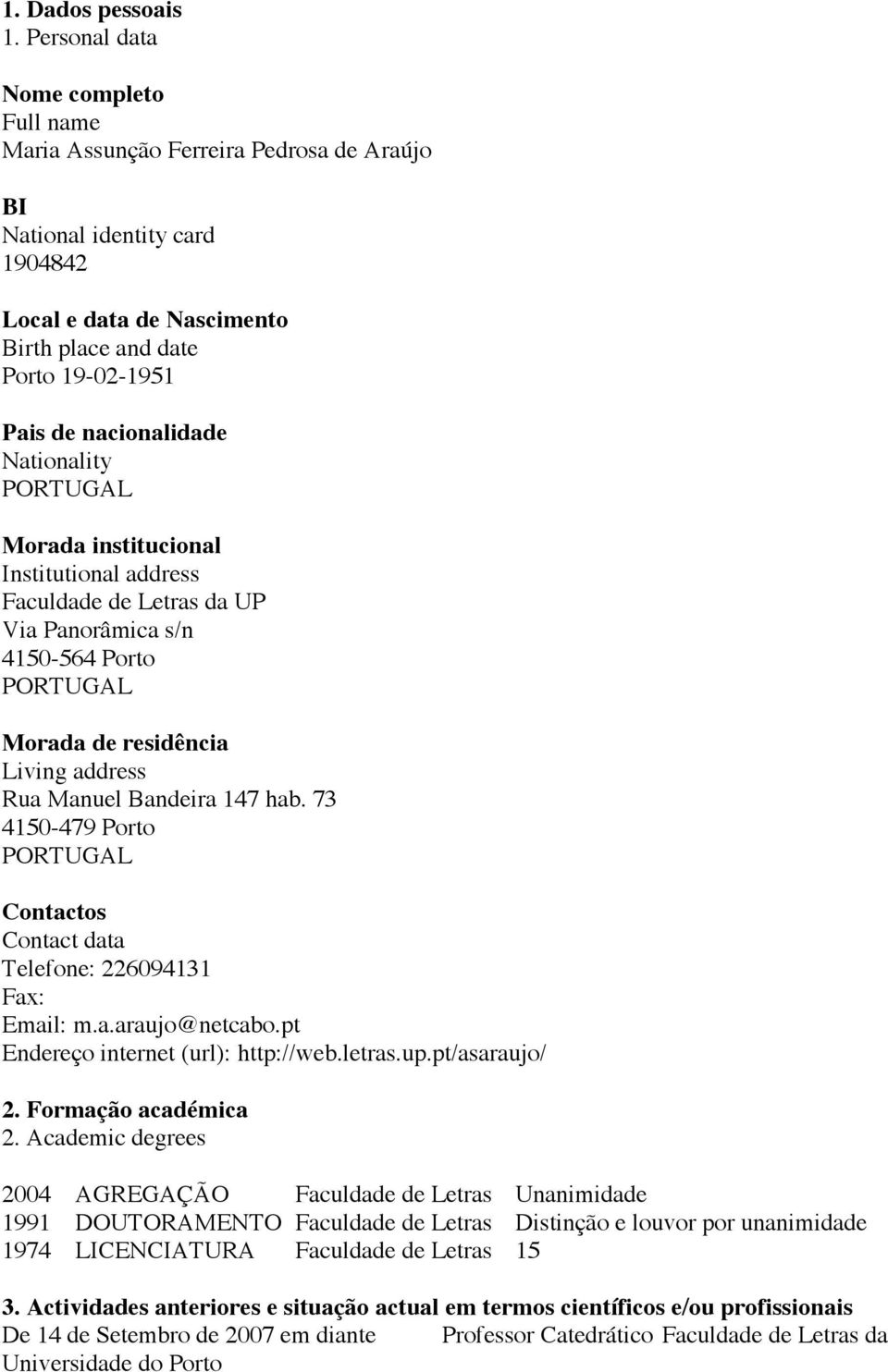 nacionalidade Nationality PORTUGAL Morada institucional Institutional address Faculdade de Letras da UP Via Panorâmica s/n 4150-564 Porto PORTUGAL Morada de residência Living address Rua Manuel