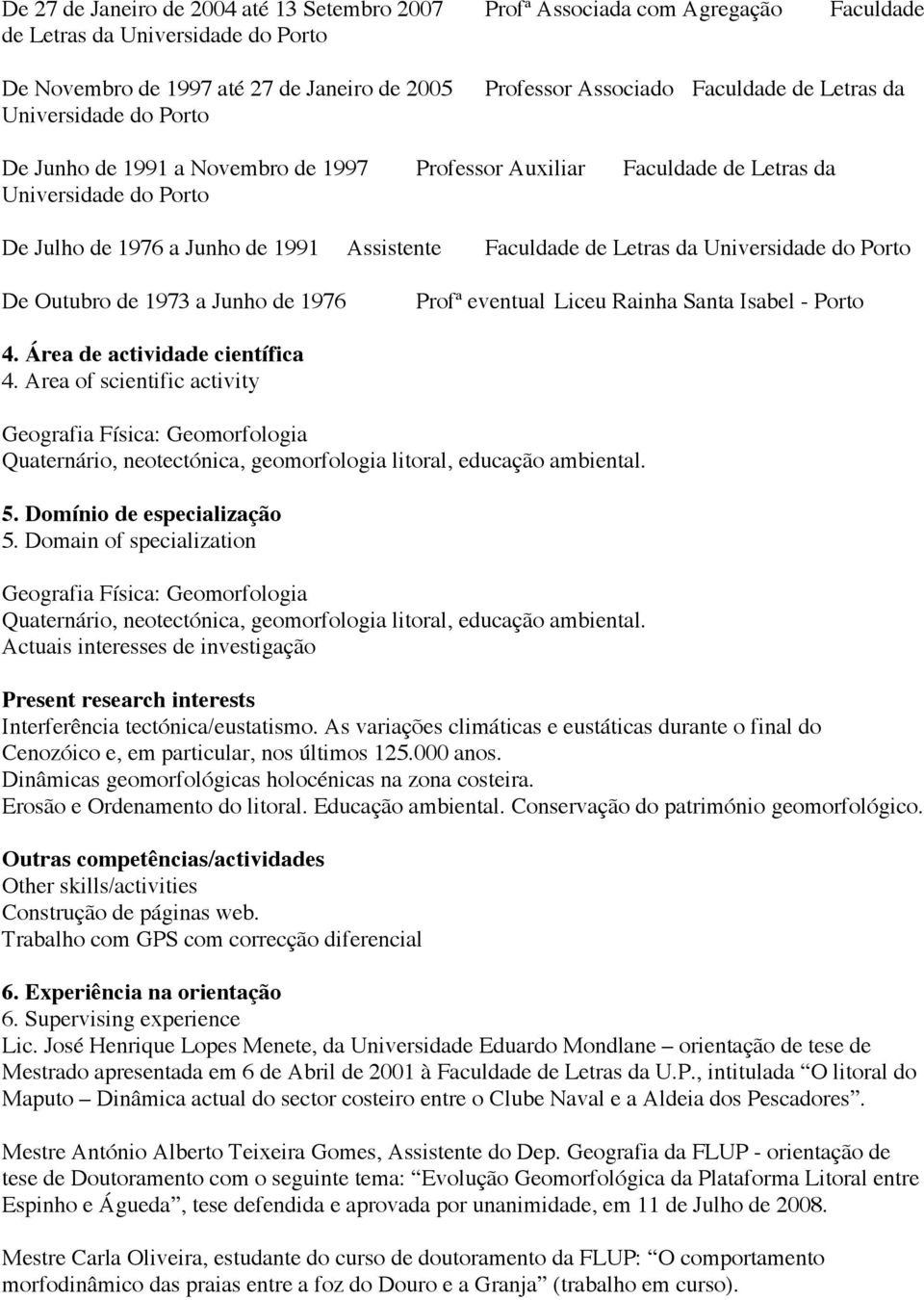 Universidade do Porto De Outubro de 1973 a Junho de 1976 Profª eventual Liceu Rainha Santa Isabel - Porto 4. Área de actividade científica 4.