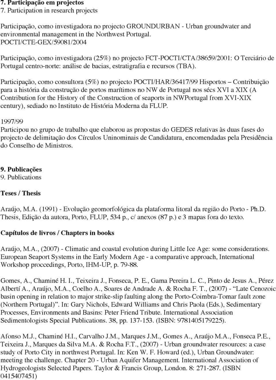 Participação, como consultora (5%) no projecto POCTI/HAR/36417/99 Hisportos Contribuição para a história da construção de portos marítimos no NW de Portugal nos sécs XVI a XIX (A Contribution for the